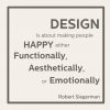 Design is about making people happy, functional, aesthetic, or emotional.