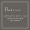 Backsplash a panel behind a sink or stove protects from splashes.