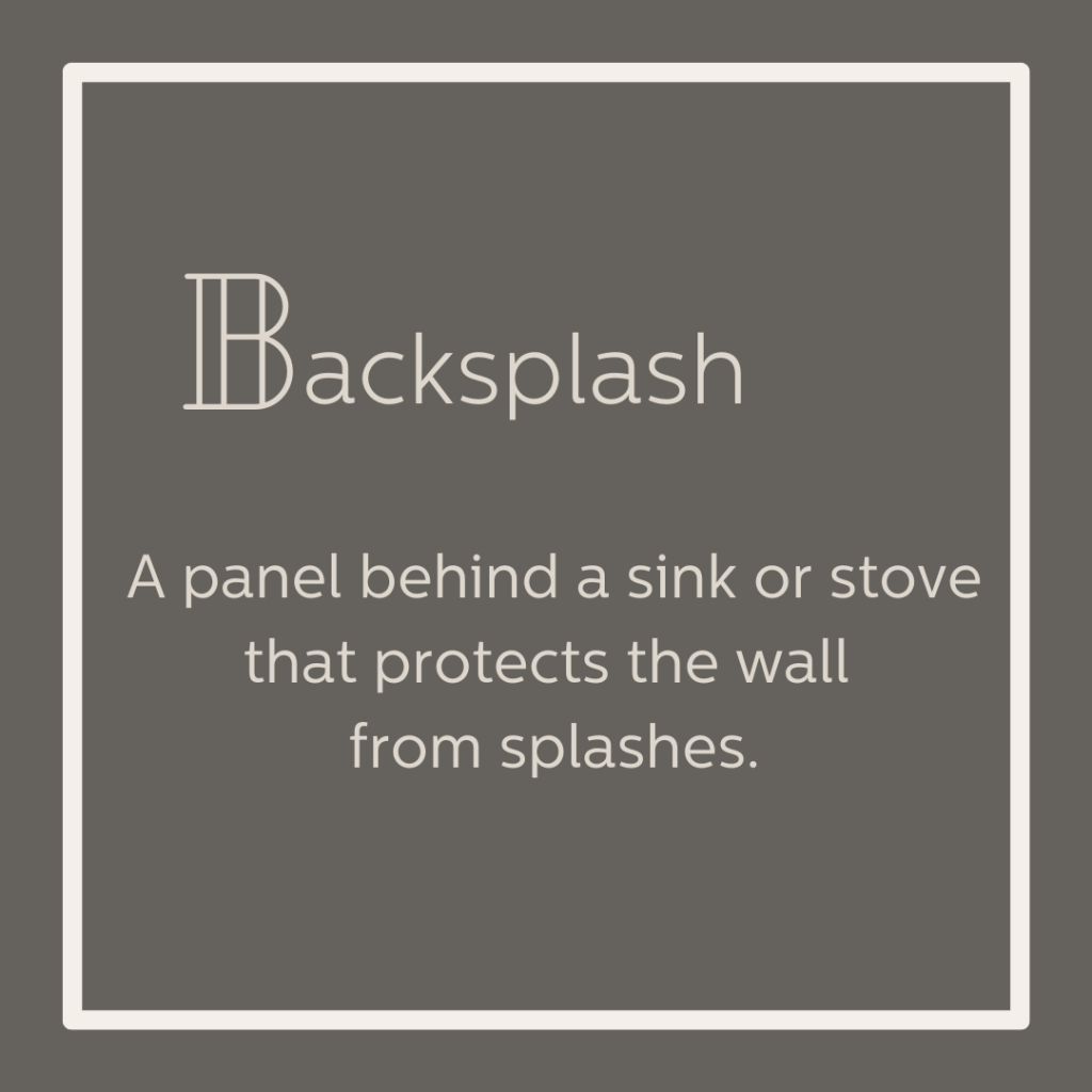 Backsplash a panel behind a sink or stove protects from splashes.